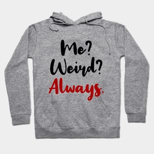 ME? WEIRD? ALWAYS! Hoodie